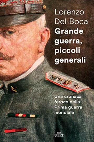 Grande guerra, piccoli generali: Una cronaca feroce della prima guerra mondiale